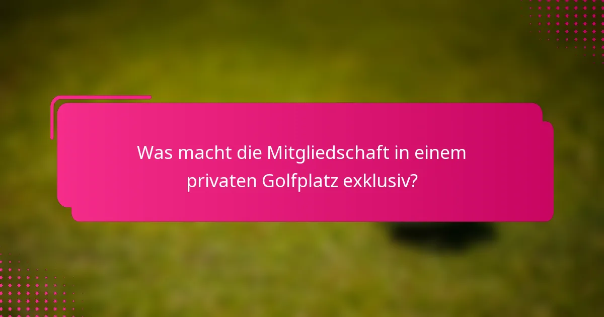Was macht die Mitgliedschaft in einem privaten Golfplatz exklusiv?