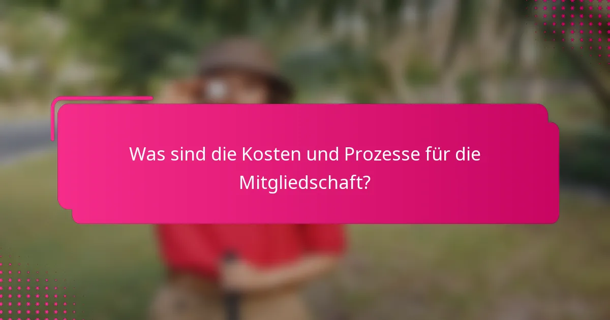 Was sind die Kosten und Prozesse für die Mitgliedschaft?