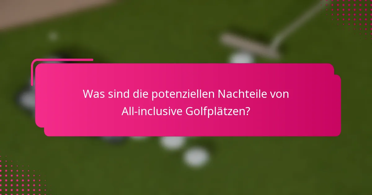 Was sind die potenziellen Nachteile von All-inclusive Golfplätzen?