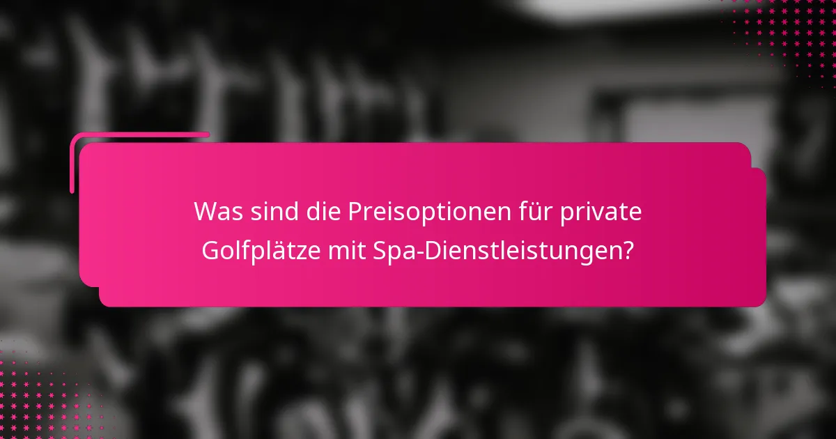 Was sind die Preisoptionen für private Golfplätze mit Spa-Dienstleistungen?