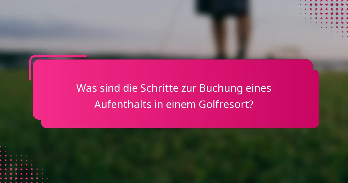 Was sind die Schritte zur Buchung eines Aufenthalts in einem Golfresort?