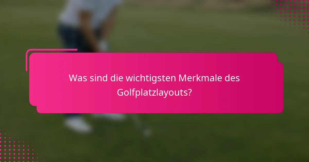 Was sind die wichtigsten Merkmale des Golfplatzlayouts?