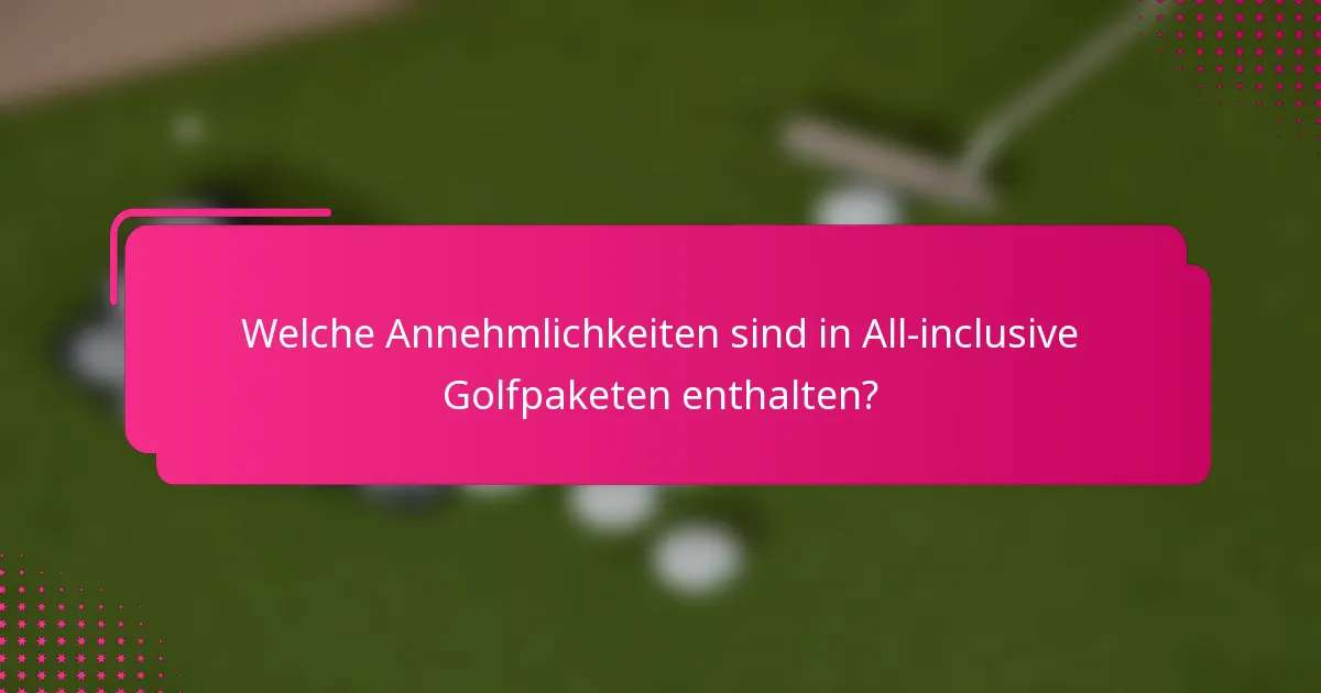 Welche Annehmlichkeiten sind in All-inclusive Golfpaketen enthalten?