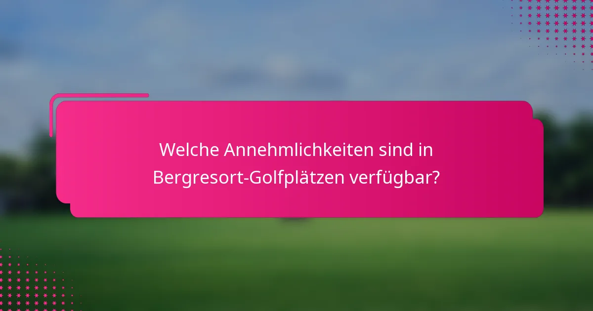 Welche Annehmlichkeiten sind in Bergresort-Golfplätzen verfügbar?