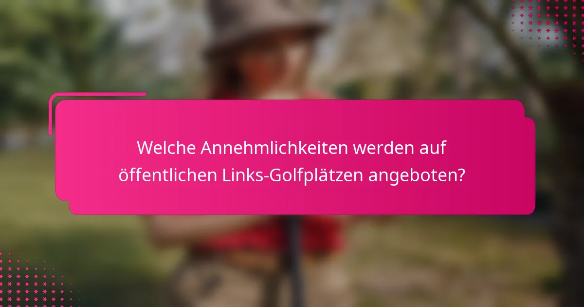 Welche Annehmlichkeiten werden auf öffentlichen Links-Golfplätzen angeboten?