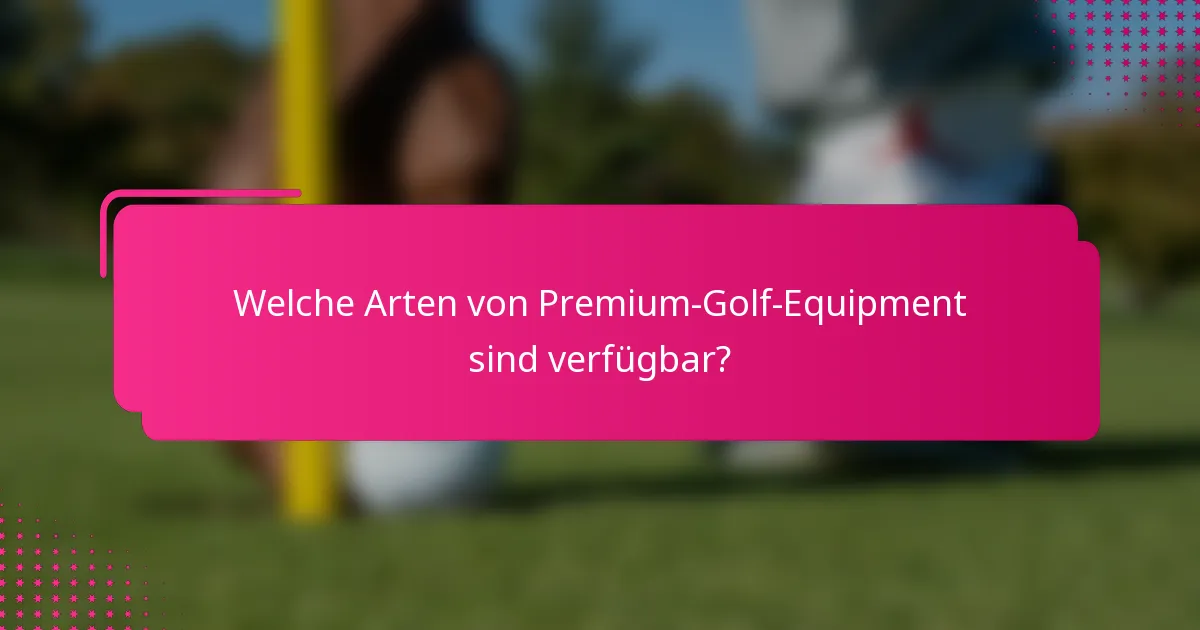 Welche Arten von Premium-Golf-Equipment sind verfügbar?