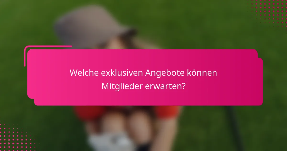 Welche exklusiven Angebote können Mitglieder erwarten?