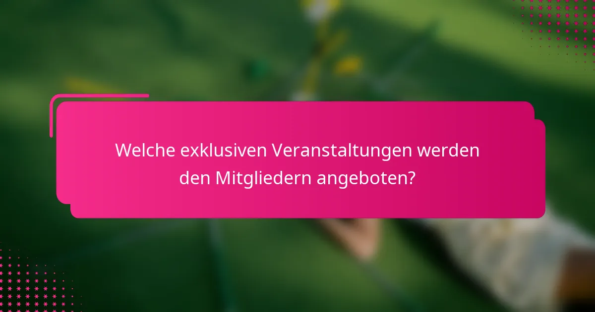 Welche exklusiven Veranstaltungen werden den Mitgliedern angeboten?