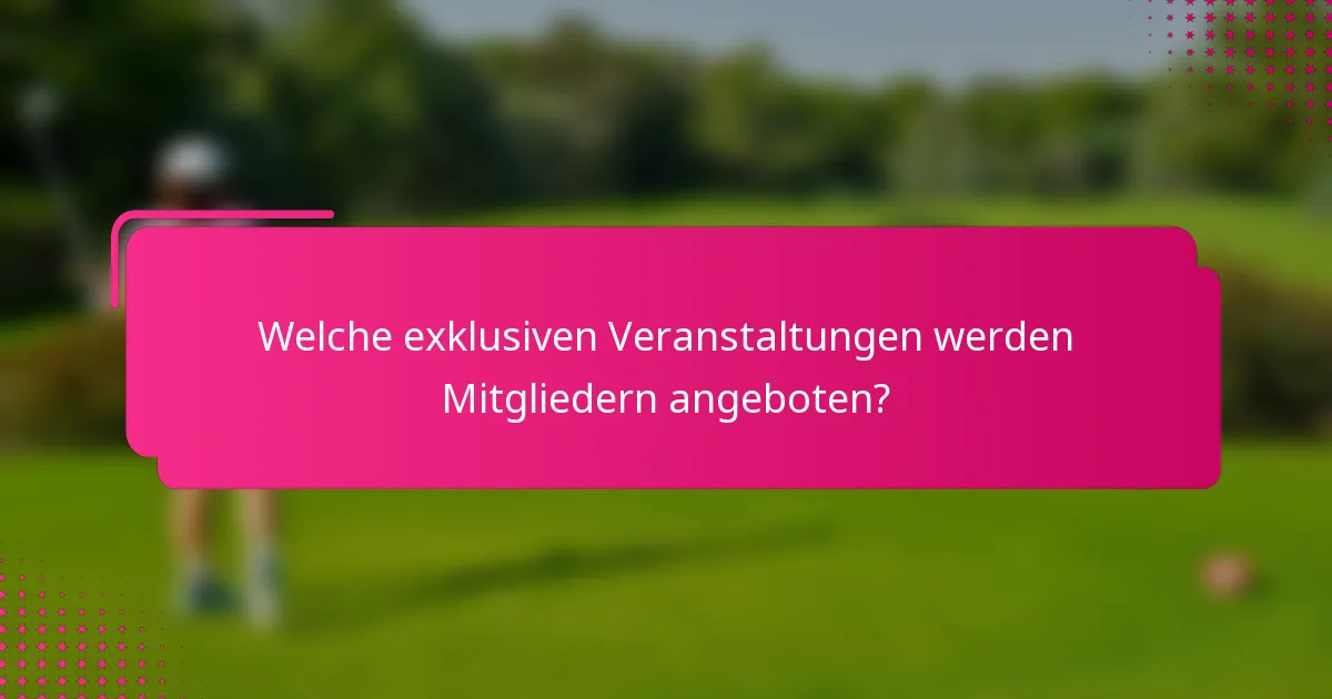 Welche exklusiven Veranstaltungen werden Mitgliedern angeboten?