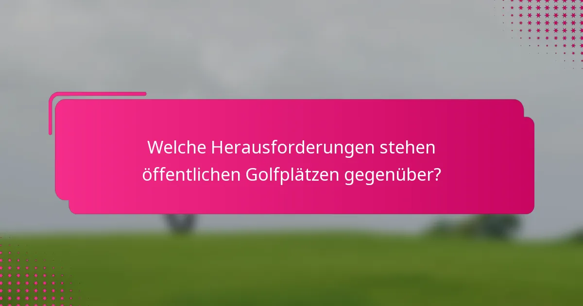 Welche Herausforderungen stehen öffentlichen Golfplätzen gegenüber?