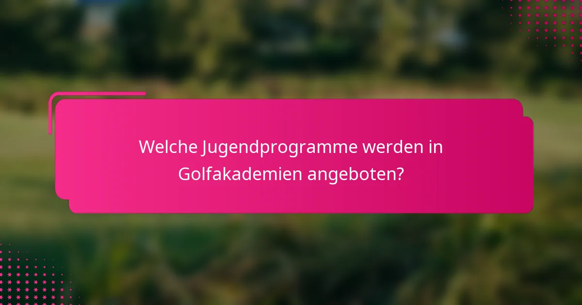 Welche Jugendprogramme werden in Golfakademien angeboten?