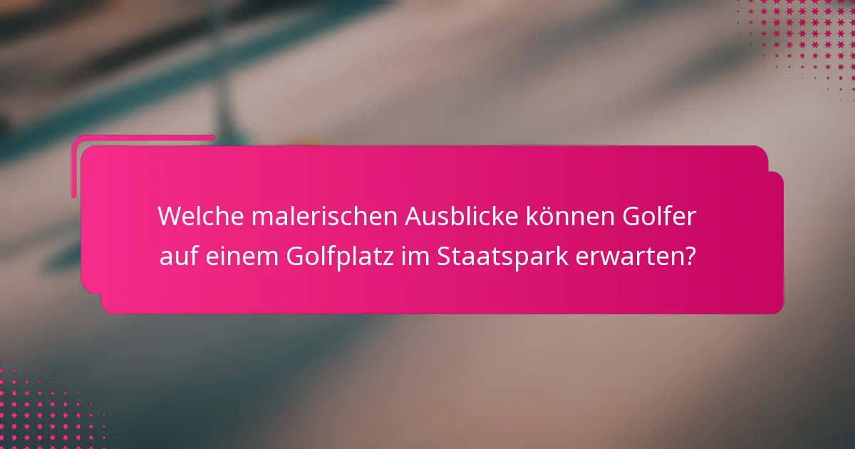 Welche malerischen Ausblicke können Golfer auf einem Golfplatz im Staatspark erwarten?