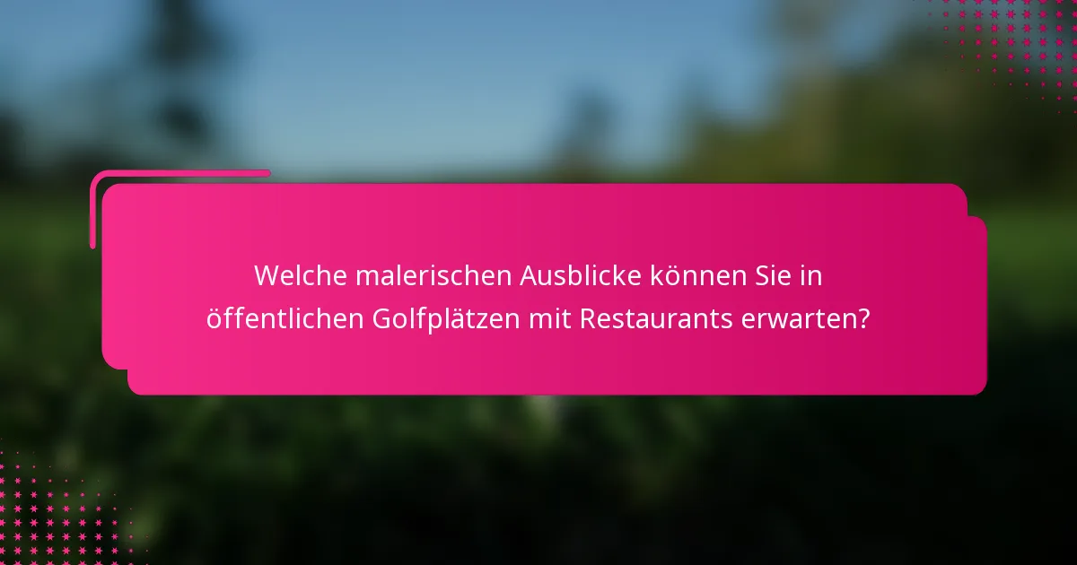 Welche malerischen Ausblicke können Sie in öffentlichen Golfplätzen mit Restaurants erwarten?