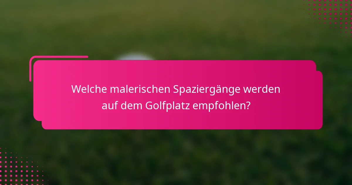 Welche malerischen Spaziergänge werden auf dem Golfplatz empfohlen?