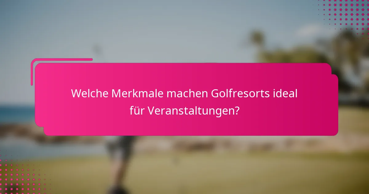 Welche Merkmale machen Golfresorts ideal für Veranstaltungen?
