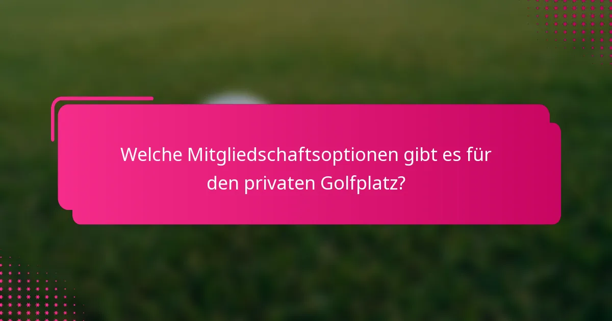 Welche Mitgliedschaftsoptionen gibt es für den privaten Golfplatz?