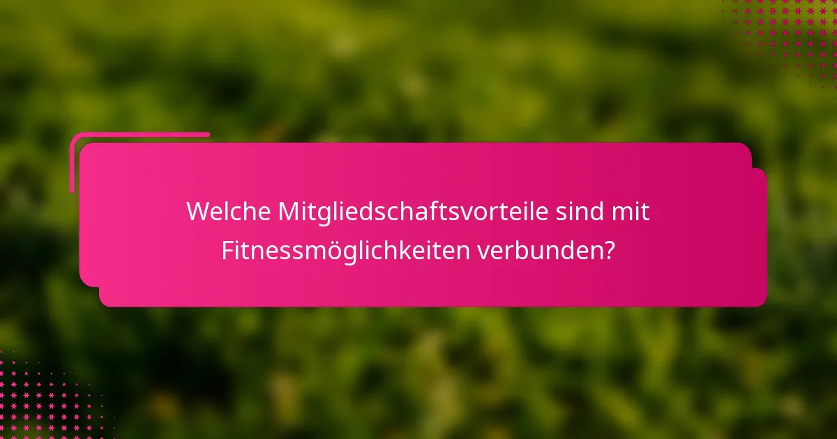 Welche Mitgliedschaftsvorteile sind mit Fitnessmöglichkeiten verbunden?
