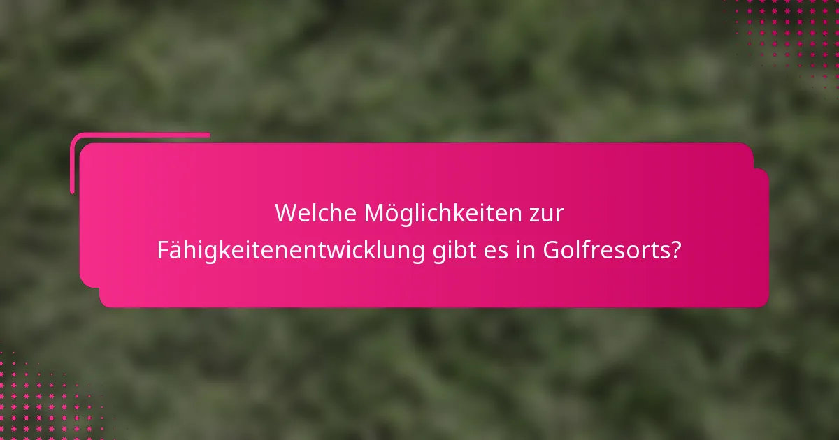 Welche Möglichkeiten zur Fähigkeitenentwicklung gibt es in Golfresorts?