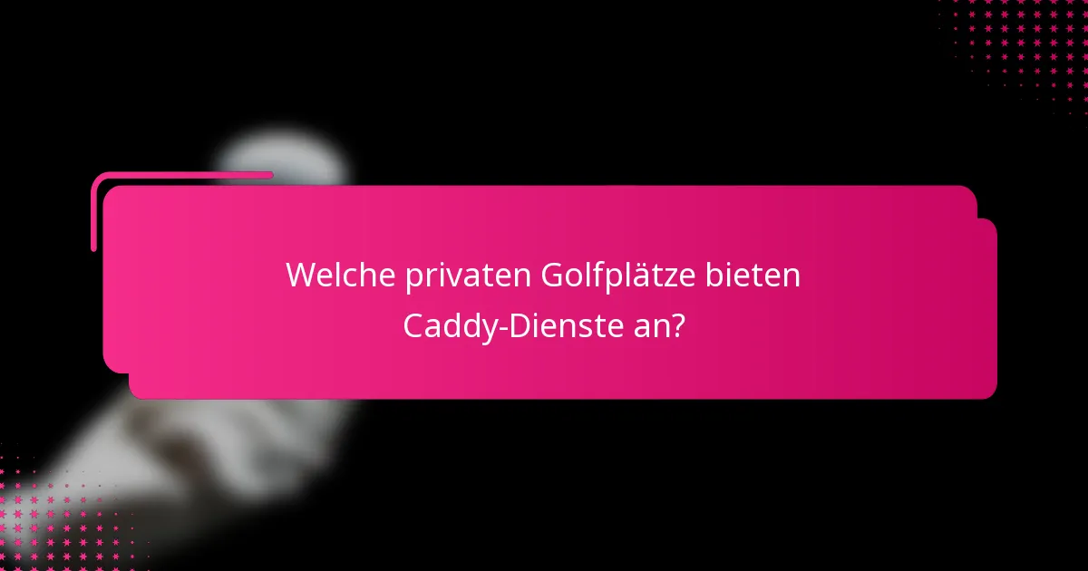 Welche privaten Golfplätze bieten Caddy-Dienste an?