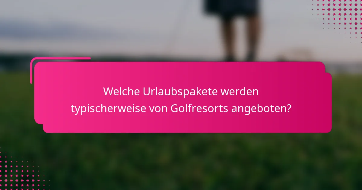 Welche Urlaubspakete werden typischerweise von Golfresorts angeboten?