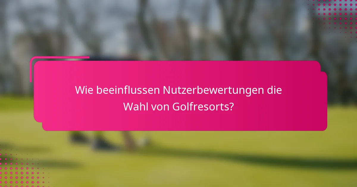 Wie beeinflussen Nutzerbewertungen die Wahl von Golfresorts?