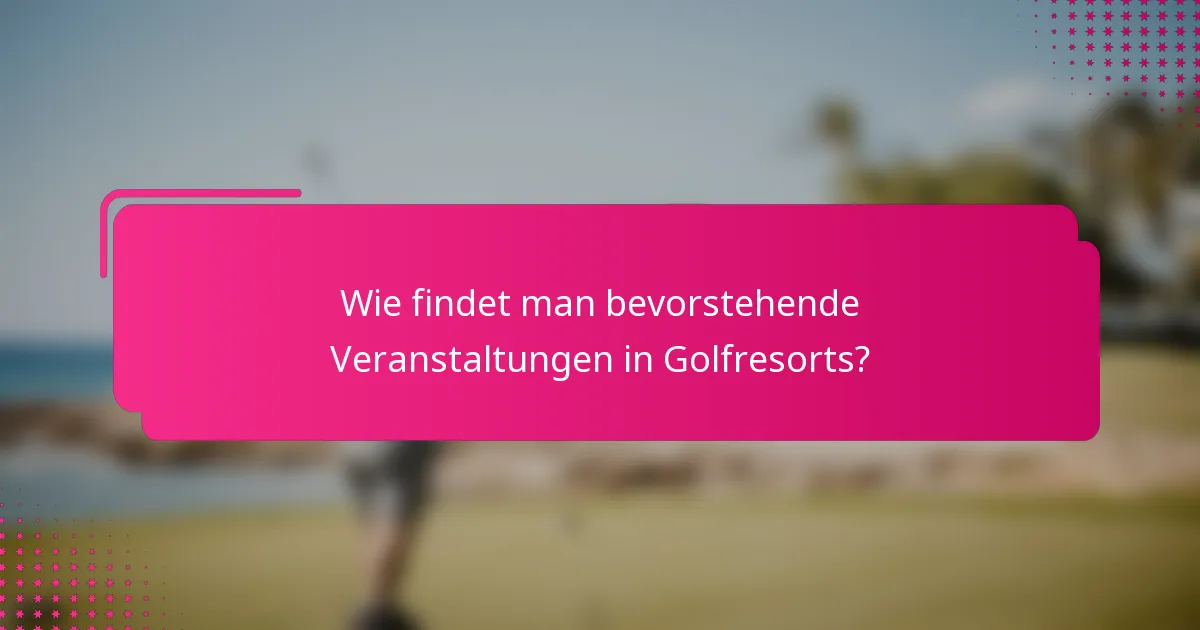 Wie findet man bevorstehende Veranstaltungen in Golfresorts?