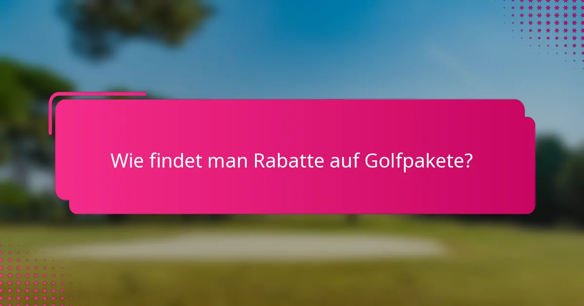 Wie findet man Rabatte auf Golfpakete?