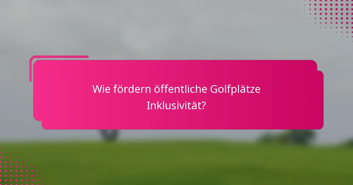 Wie fördern öffentliche Golfplätze Inklusivität?