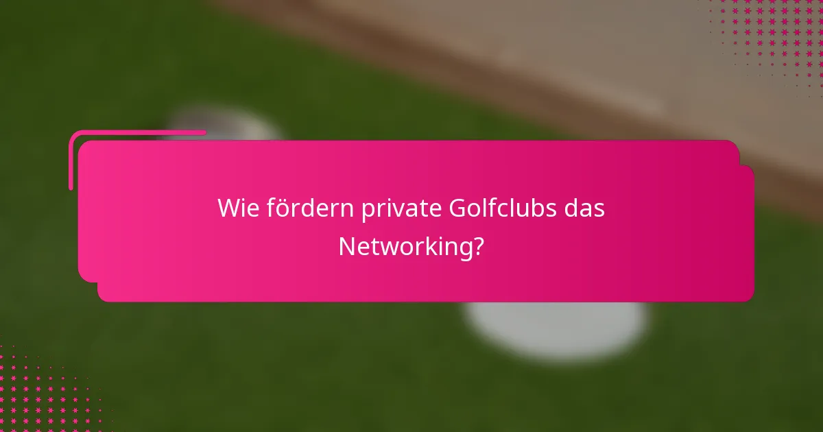 Wie fördern private Golfclubs das Networking?