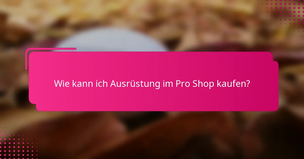 Wie kann ich Ausrüstung im Pro Shop kaufen?