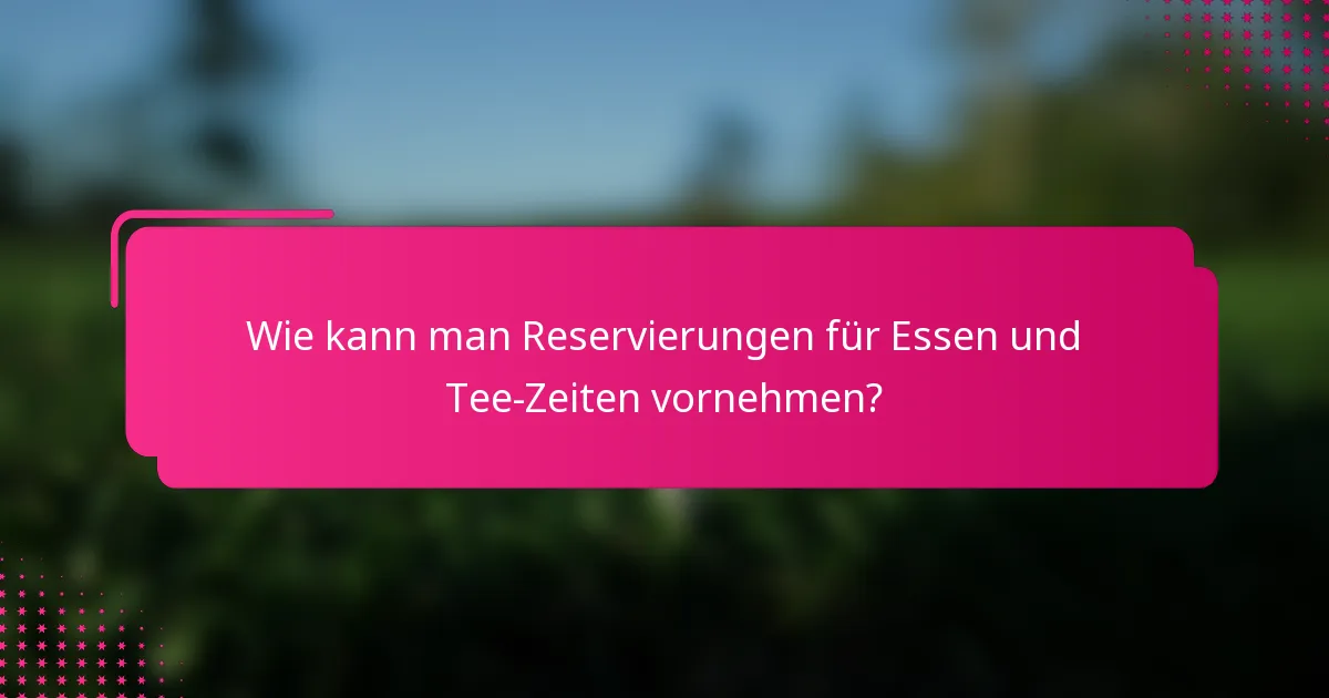 Wie kann man Reservierungen für Essen und Tee-Zeiten vornehmen?