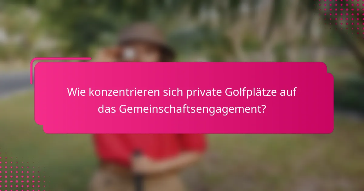 Wie konzentrieren sich private Golfplätze auf das Gemeinschaftsengagement?