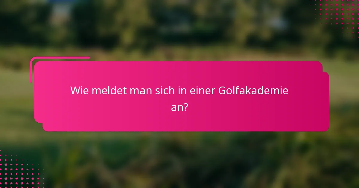 Wie meldet man sich in einer Golfakademie an?