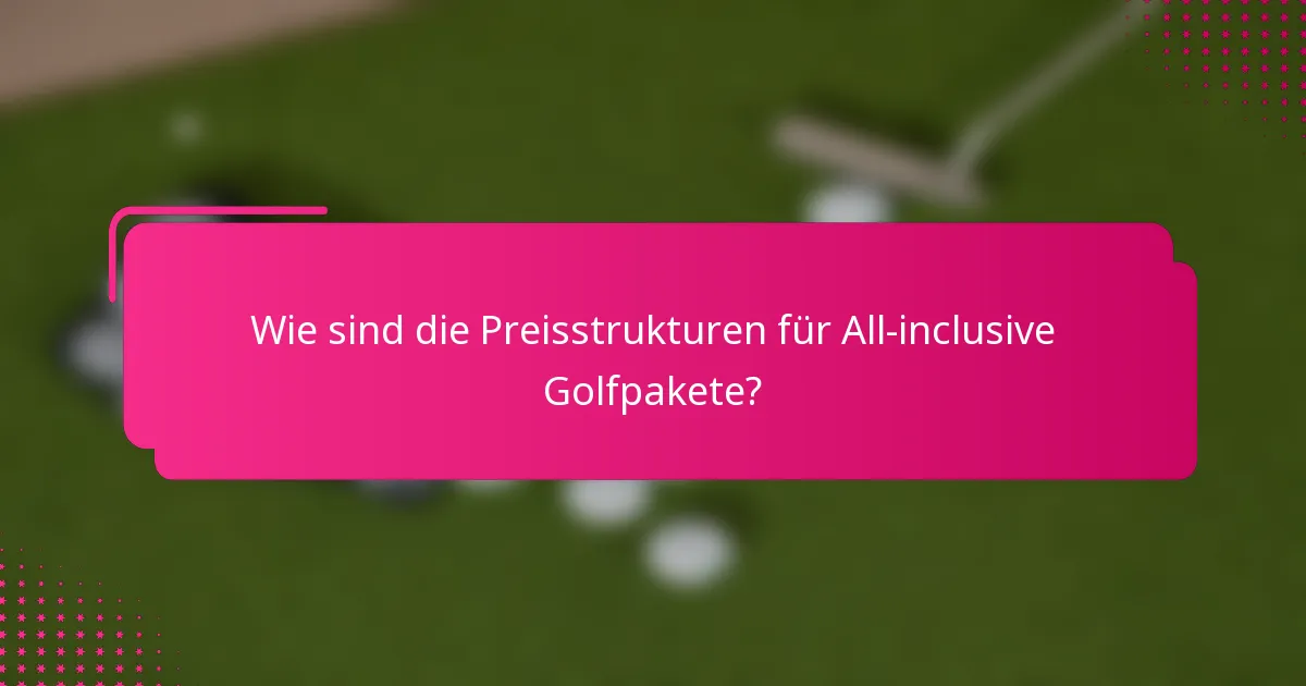 Wie sind die Preisstrukturen für All-inclusive Golfpakete?