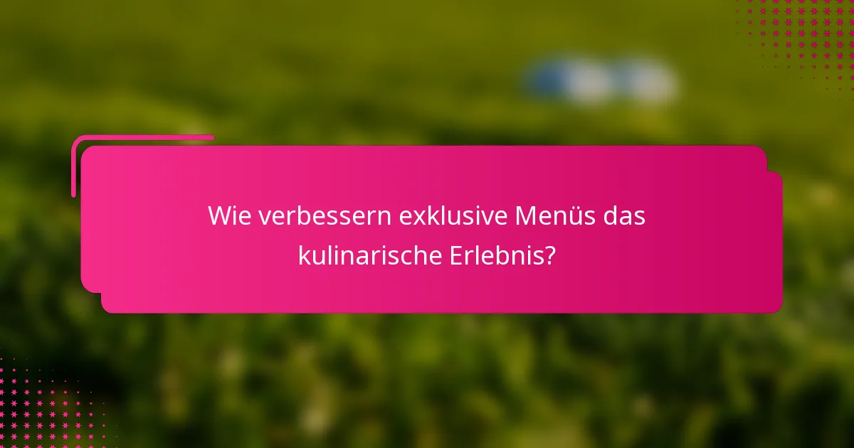 Wie verbessern exklusive Menüs das kulinarische Erlebnis?