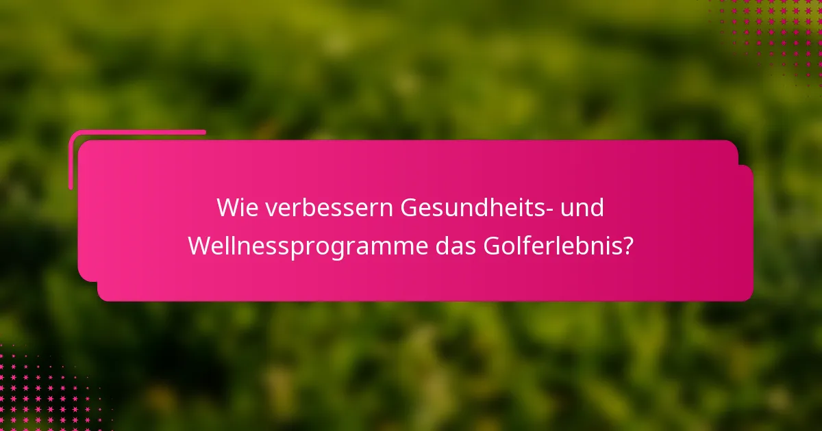 Wie verbessern Gesundheits- und Wellnessprogramme das Golferlebnis?