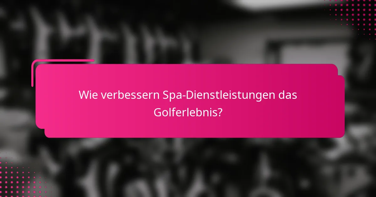 Wie verbessern Spa-Dienstleistungen das Golferlebnis?