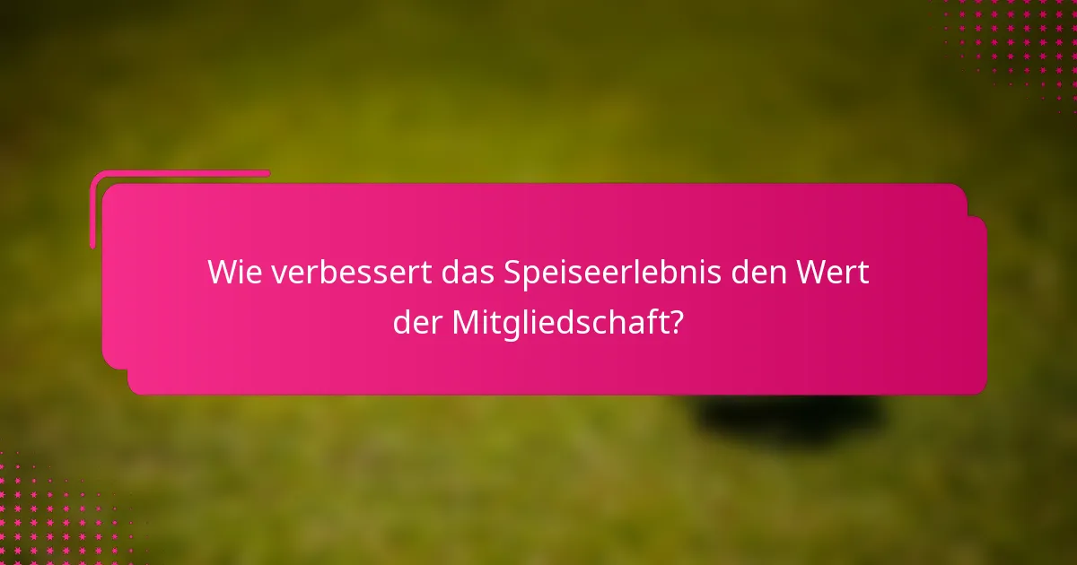 Wie verbessert das Speiseerlebnis den Wert der Mitgliedschaft?