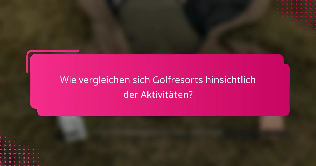 Wie vergleichen sich Golfresorts hinsichtlich der Aktivitäten?