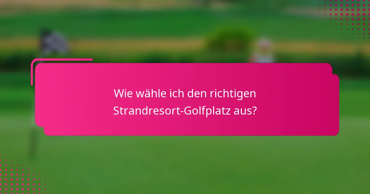 Wie wähle ich den richtigen Strandresort-Golfplatz aus?