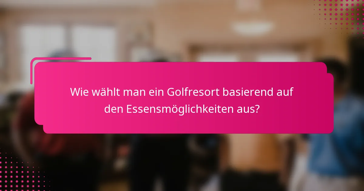 Wie wählt man ein Golfresort basierend auf den Essensmöglichkeiten aus?