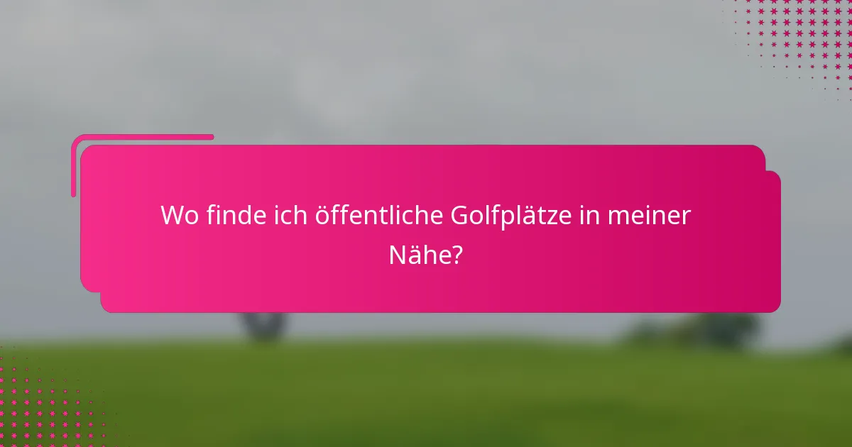 Wo finde ich öffentliche Golfplätze in meiner Nähe?