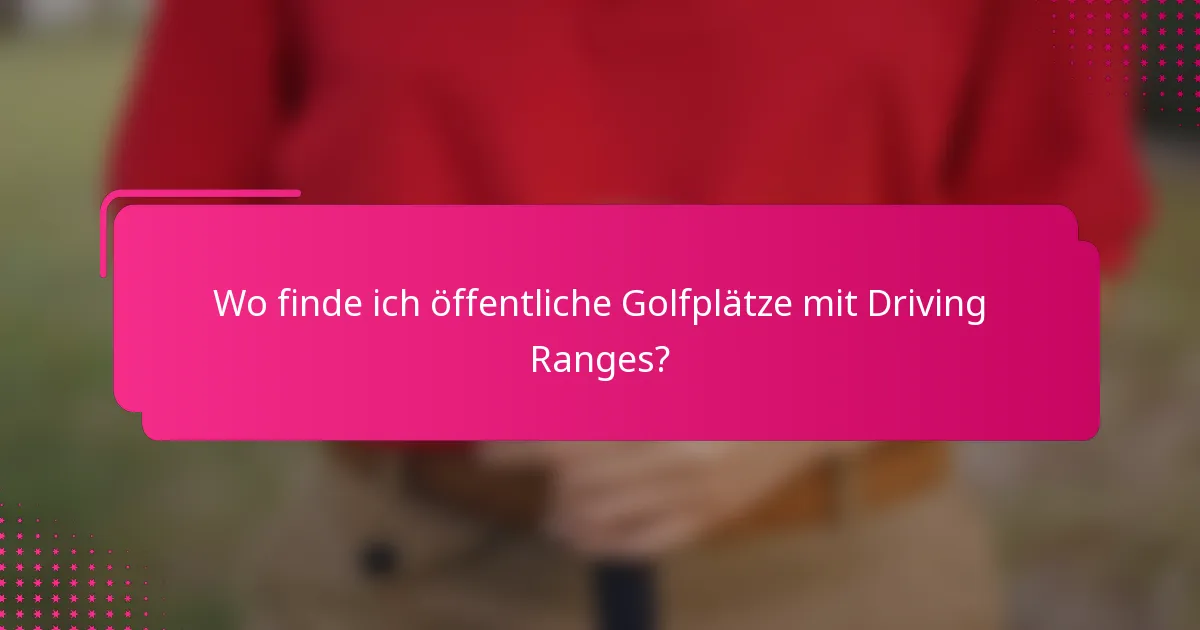 Wo finde ich öffentliche Golfplätze mit Driving Ranges?