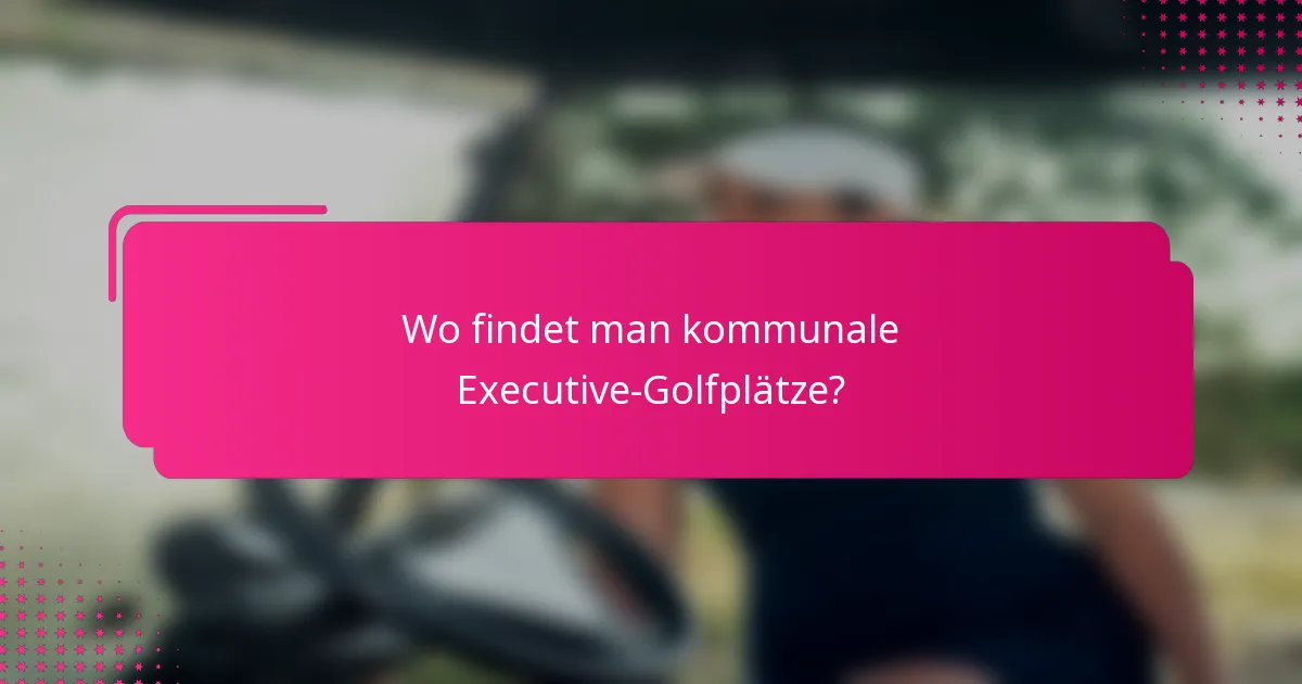Wo findet man kommunale Executive-Golfplätze?